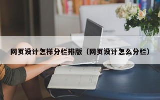 老河口网页设计怎样分栏排版（网页设计怎么分栏）