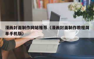 老河口漫画封面制作网站推荐（漫画封面制作教程简单手机版）